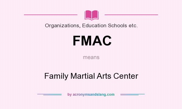 What does FMAC mean? It stands for Family Martial Arts Center