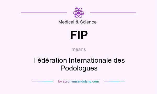 What does FIP mean? It stands for Fédération Internationale des Podologues