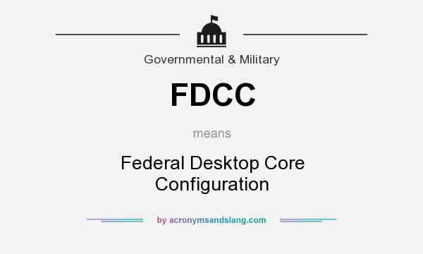 What does FDCC mean? It stands for Federal Desktop Core Configuration