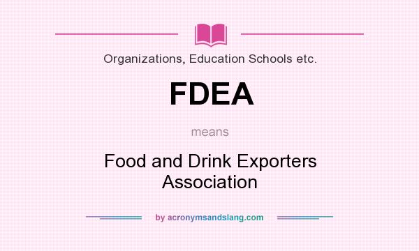 What does FDEA mean? It stands for Food and Drink Exporters Association