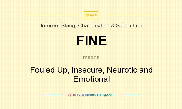 Fine Fouled Up Insecure Neurotic And Emotional In Internet Slang