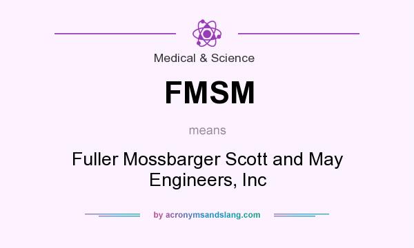 What does FMSM mean? It stands for Fuller Mossbarger Scott and May Engineers, Inc
