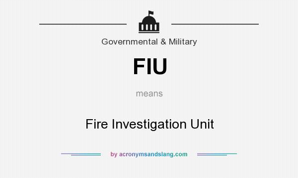 What does FIU mean? It stands for Fire Investigation Unit