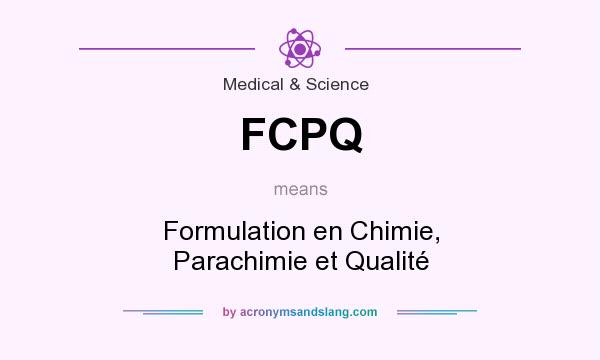 What does FCPQ mean? It stands for Formulation en Chimie, Parachimie et Qualité