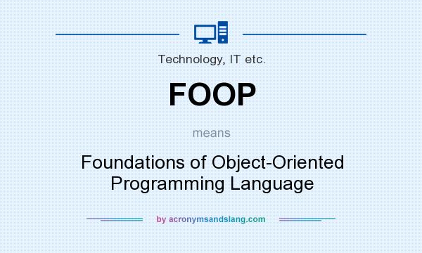 What does FOOP mean? It stands for Foundations of Object-Oriented Programming Language