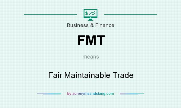 What does FMT mean? It stands for Fair Maintainable Trade