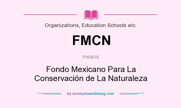 What does FMCN mean? It stands for Fondo Mexicano Para La Conservación de La Naturaleza