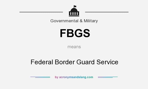 What does FBGS mean? It stands for Federal Border Guard Service