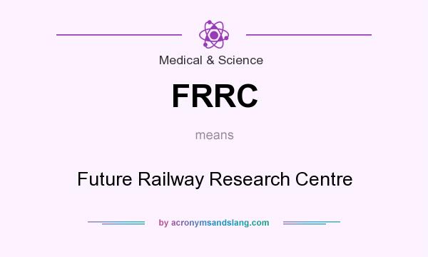 What does FRRC mean? It stands for Future Railway Research Centre