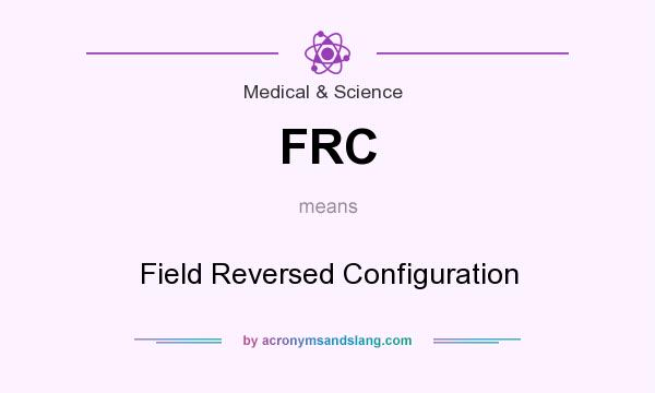 What does FRC mean? It stands for Field Reversed Configuration