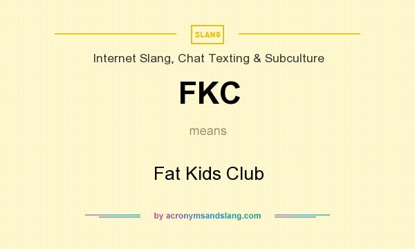 What does FKC mean? It stands for Fat Kids Club