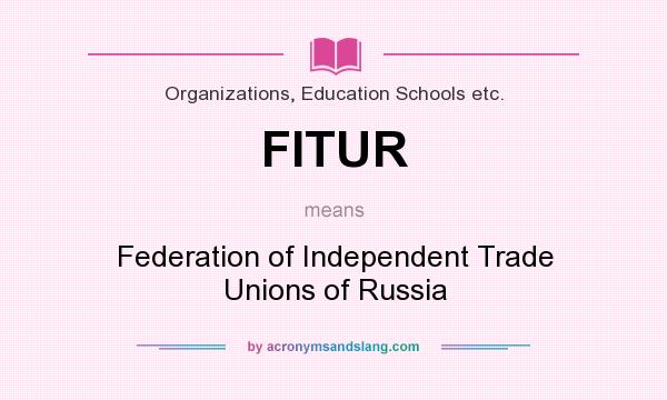 What does FITUR mean? It stands for Federation of Independent Trade Unions of Russia