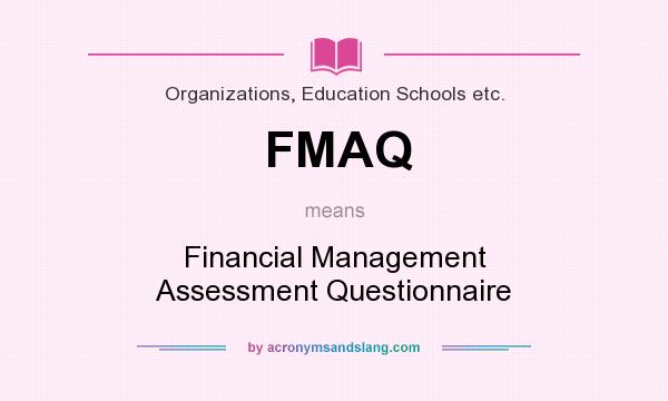 What does FMAQ mean? It stands for Financial Management Assessment Questionnaire
