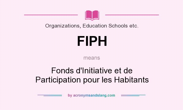 What does FIPH mean? It stands for Fonds d`Initiative et de Participation pour les Habitants
