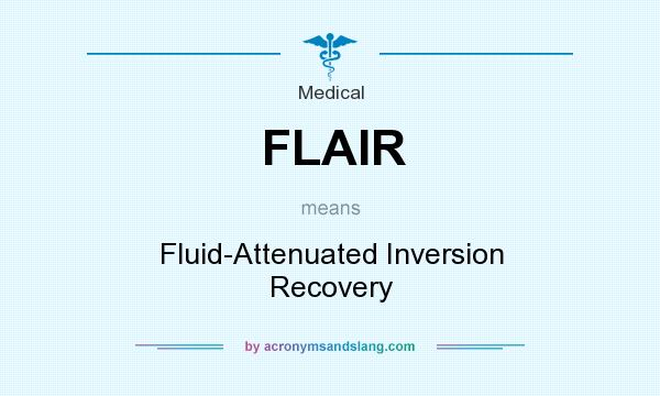 What does FLAIR mean? It stands for Fluid-Attenuated Inversion Recovery