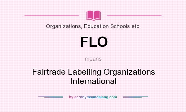 What does FLO mean? It stands for Fairtrade Labelling Organizations International