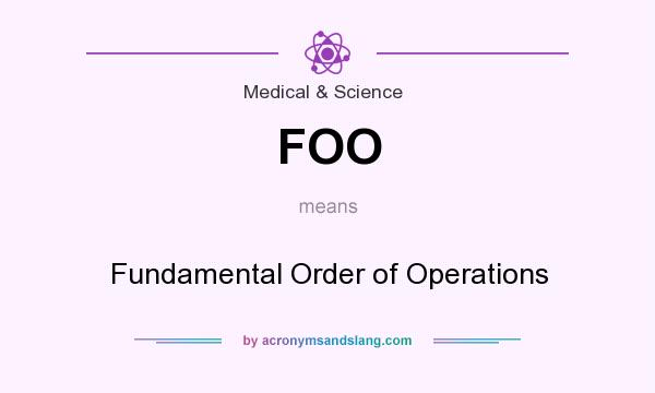 What does FOO mean? It stands for Fundamental Order of Operations