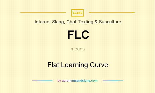 What does FLC mean? It stands for Flat Learning Curve