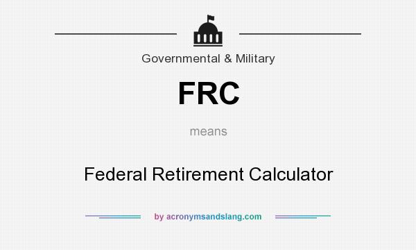 What does FRC mean? It stands for Federal Retirement Calculator