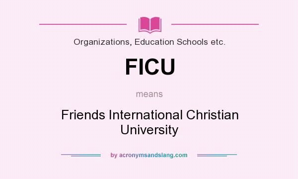 What does FICU mean? It stands for Friends International Christian University