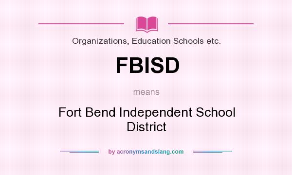 What does FBISD mean? It stands for Fort Bend Independent School District