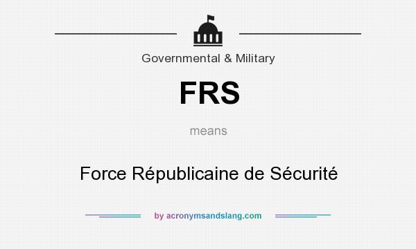 What does FRS mean? It stands for Force Républicaine de Sécurité