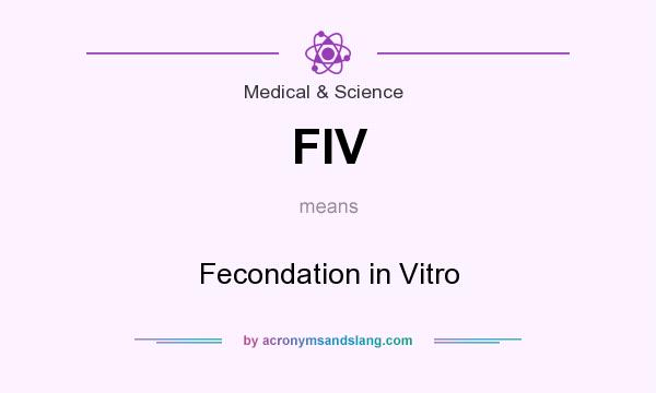 What does FIV mean? It stands for Fecondation in Vitro