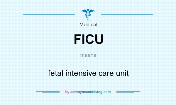 What does FICU mean? It stands for fetal intensive care unit