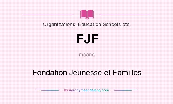 What does FJF mean? It stands for Fondation Jeunesse et Familles
