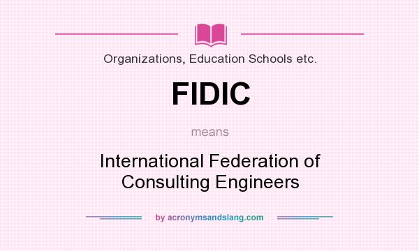 What does FIDIC mean? It stands for International Federation of Consulting Engineers