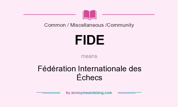 What does FIDE mean? It stands for Fédération Internationale des Échecs