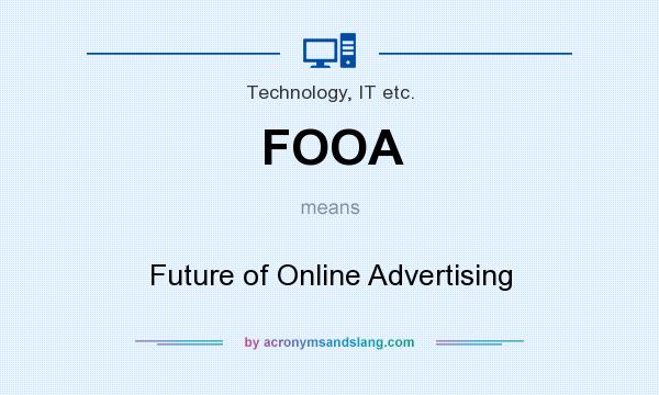 What does FOOA mean? It stands for Future of Online Advertising