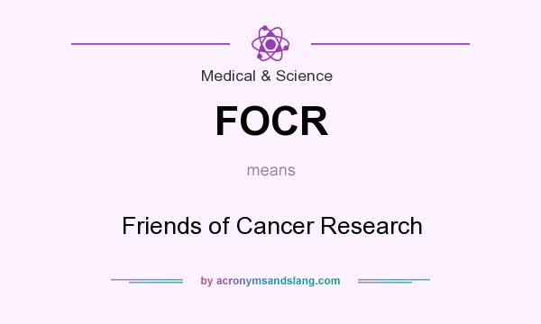What does FOCR mean? It stands for Friends of Cancer Research