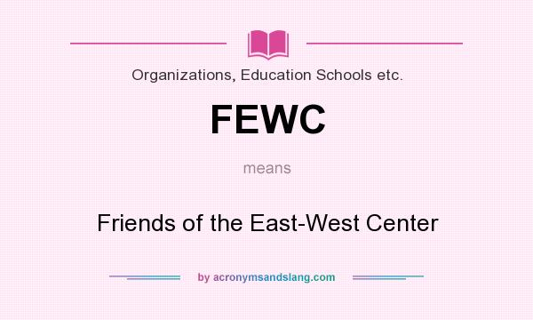 What does FEWC mean? It stands for Friends of the East-West Center