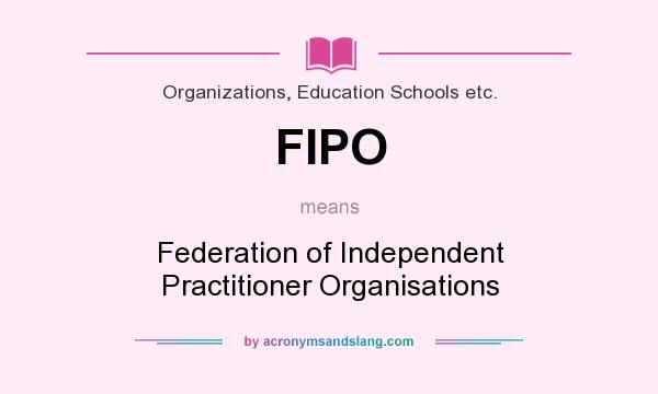 What does FIPO mean? It stands for Federation of Independent Practitioner Organisations