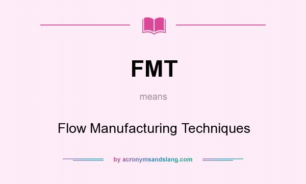 What does FMT mean? It stands for Flow Manufacturing Techniques