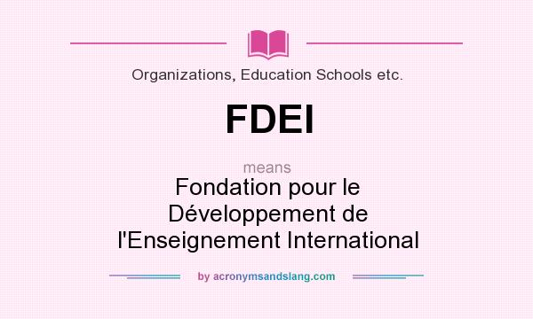 What does FDEI mean? It stands for Fondation pour le Développement de l`Enseignement International