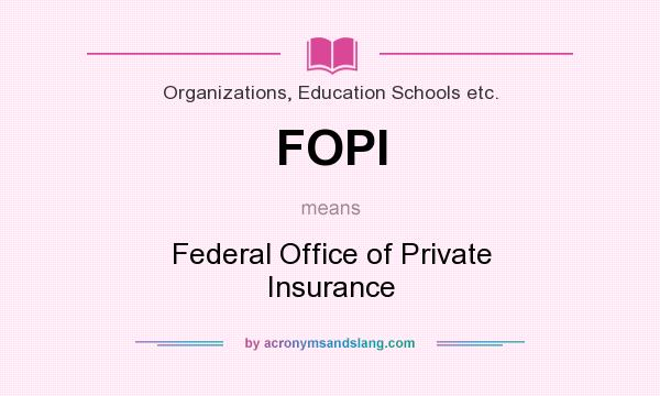 What does FOPI mean? It stands for Federal Office of Private Insurance