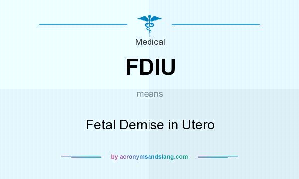 What does FDIU mean? It stands for Fetal Demise in Utero