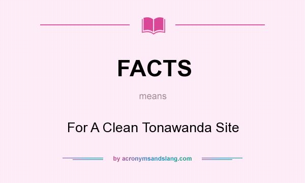What does FACTS mean? It stands for For A Clean Tonawanda Site