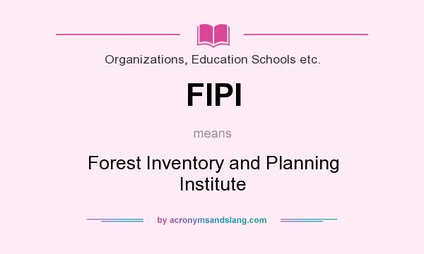 What does FIPI mean? It stands for Forest Inventory and Planning Institute