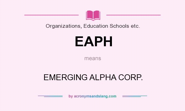 What does EAPH mean? It stands for EMERGING ALPHA CORP.