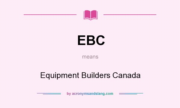 What does EBC mean? It stands for Equipment Builders Canada