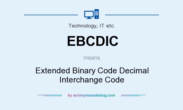 What does EBCDIC mean? It stands for Extended Binary Code Decimal Interchange Code