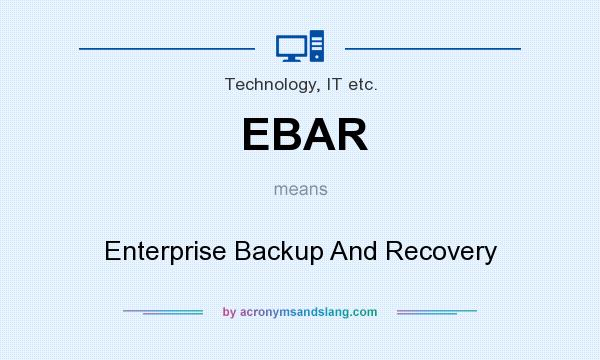 What does EBAR mean? It stands for Enterprise Backup And Recovery