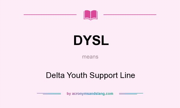 What does DYSL mean? It stands for Delta Youth Support Line