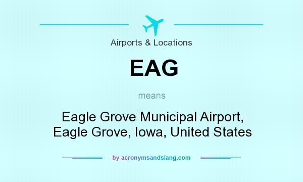 What does EAG mean? It stands for Eagle Grove Municipal Airport, Eagle Grove, Iowa, United States