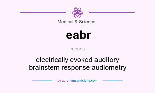 What does eabr mean? It stands for electrically evoked auditory brainstem response audiometry