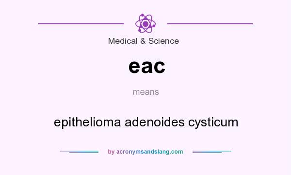 What does eac mean? It stands for epithelioma adenoides cysticum