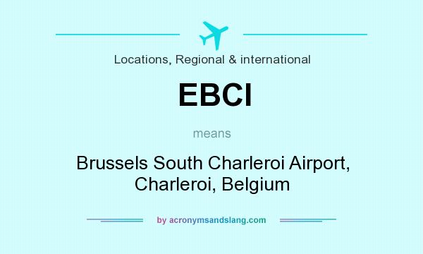 What does EBCI mean? It stands for Brussels South Charleroi Airport, Charleroi, Belgium